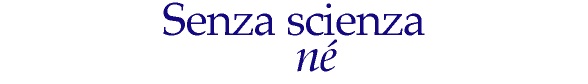 Senza scienza     n� 